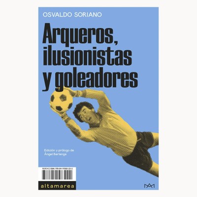 Arqueros, ilusionistas y goleadores - Osvaldo Soriano - Altamarea