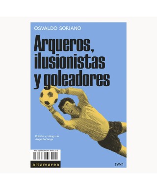 Arqueros, ilusionistas y goleadores - Osvaldo Soriano - Altamarea
