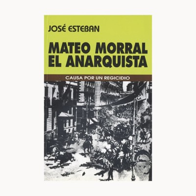 MATEO MORRAL EL ANARQUISTA - José Esteban - Garaje Ediciones