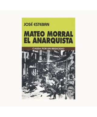 MATEO MORRAL EL ANARQUISTA - José Esteban - Garaje Ediciones
